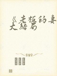 《老板的妻子》大结局