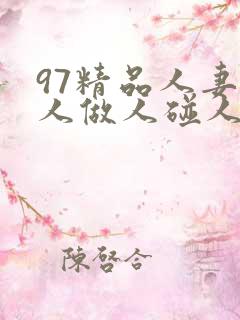 97精品人妻人人做人碰人人爽