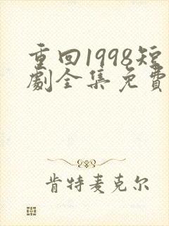 重回1998短剧全集免费播放
