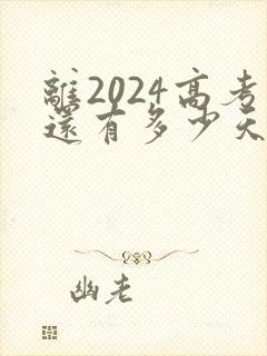 离2024高考还有多少天 倒计时