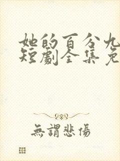 她的百分九十九短剧全集免费观看