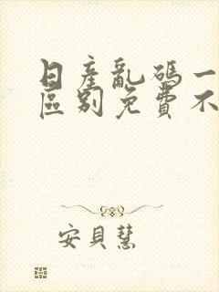 日产乱码一二三区别免费不