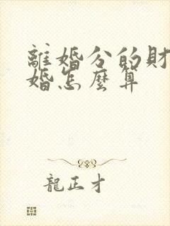 离婚分的财产复婚怎么算