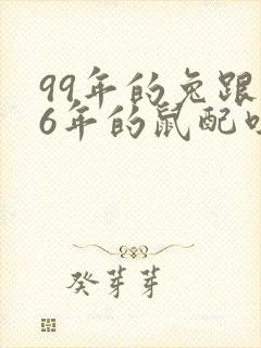 99年的兔跟96年的鼠配吗