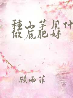 种山芋用什么肥做底肥好