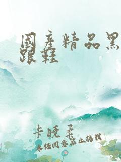 国产精品黑色高跟鞋