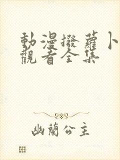 动漫拨萝卜免费观看全集