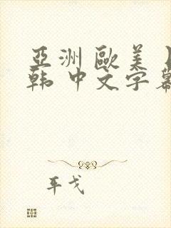 亚洲 欧美 日韩 中文字幕