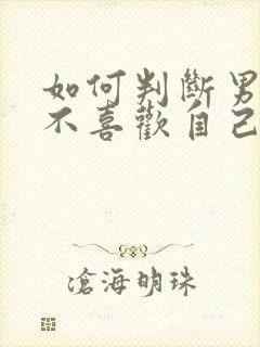 如何判断男人喜不喜欢自己