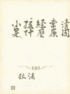 小孩经常清嗓子是什么原因造成的
