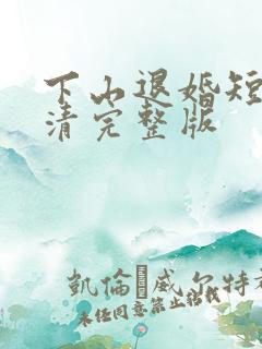 下山退婚短剧高清完整版