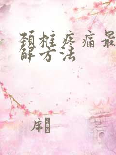颈椎疼痛最快缓解方法