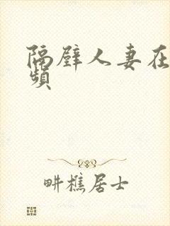 隔壁人妻在线视频