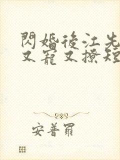 闪婚后江先生他又宠又撩短剧免费观看全集