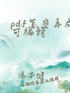 pdf怎么弄成可编辑