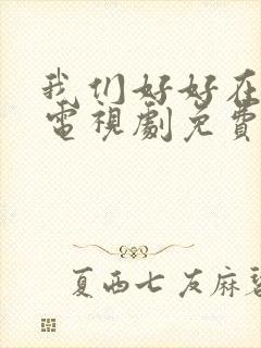 我们好好在一起电视剧免费观看