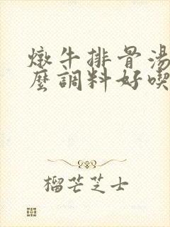 炖牛排骨汤放什么调料好吃
