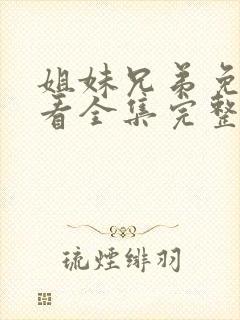 姐妹兄弟免费观看全集完整版