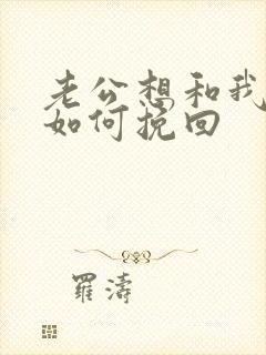 老公想和我离婚如何挽回