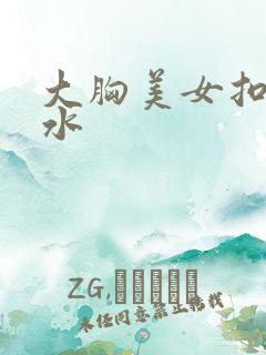 大胸美女扣逼喷水