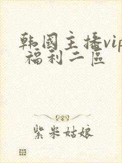 韩国主播vip 福利二区