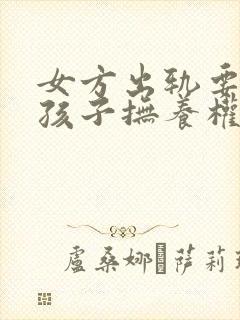 女方出轨要离婚孩子抚养权怎么判