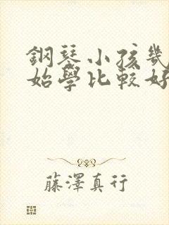 钢琴小孩几岁开始学比较好