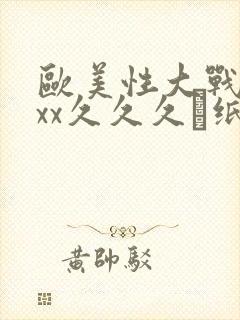 欧美性大战xxxx久久久·纸:.