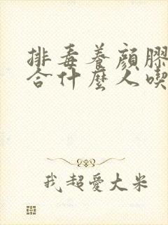 排毒养颜胶囊适合什么人吃