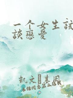 一个女生该怎么谈恋爱