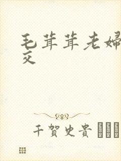 毛茸茸老妇性猛交