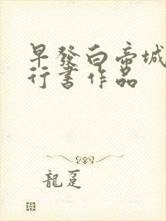 早发白帝城古诗行书作品