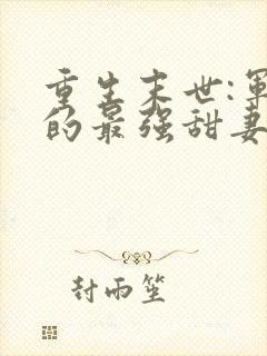 重生末世:军长的最强甜妻