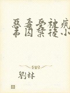 恶毒受被疯批弟弟囚禁后小说免费阅读
