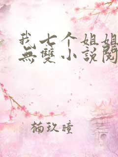 我七个姐姐绝世无双小说阅读全文