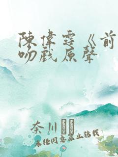 陈伟霆《前度》吻戏原声