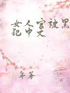 女人官被黑人侵犯中文