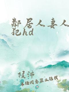邻居人妻人公侵犯hd
