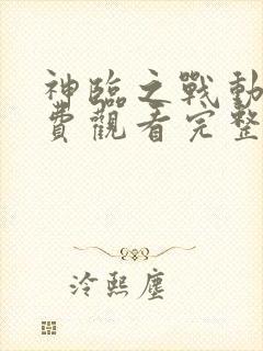 神临之战动漫免费观看完整版