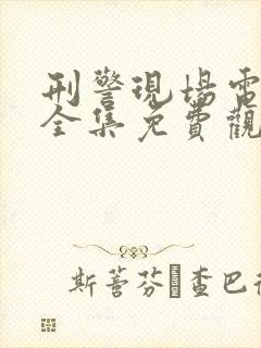 刑警现场电视剧全集免费观看高清版
