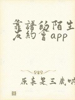 靠谱的陌生人交友约会app
