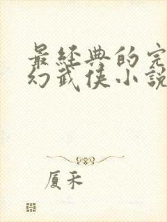 最经典的完本玄幻武侠小说