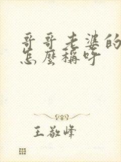 哥哥老婆的弟弟怎么称呼
