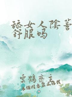 舔女人阴蒂女人舒服吗