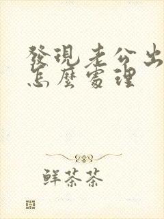 发现老公出轨,怎么处理