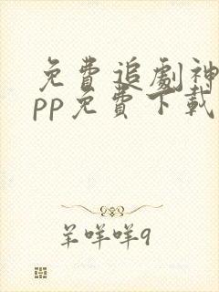 免费追剧神器app免费下载