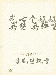 我七个姐姐绝世无双 无弹窗