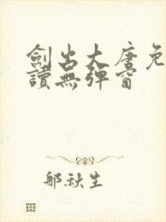 剑出大唐免费阅读无弹窗