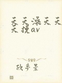 天天澡天天添天天摸av