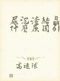 尿沉渣结晶高是什么原因引起的